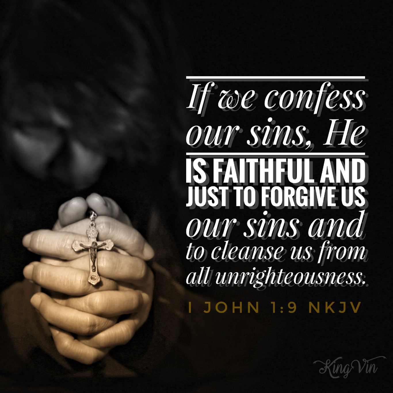 If we confess our sins, He is faithful and just to forgive us our sins and to cleanse us from all unrighteousness. I John 1:9 NKJV