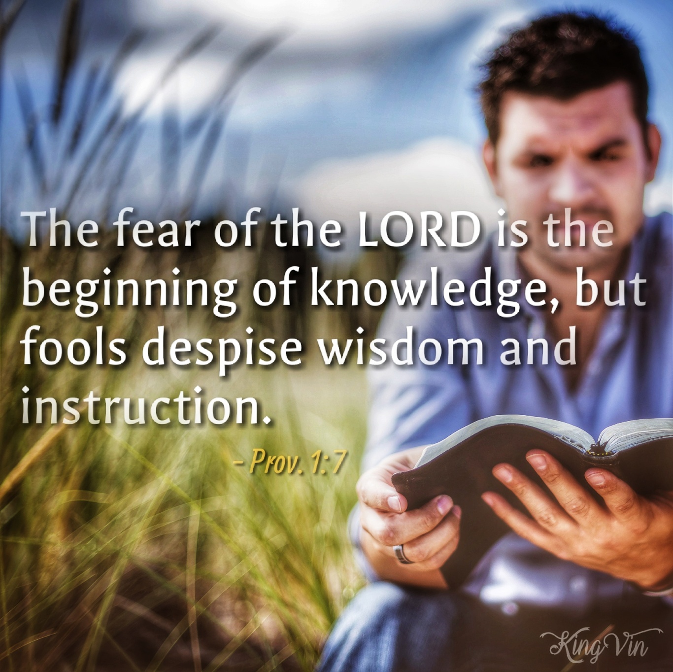 The fear of the Lord is the beginning of knowledge, but fools despise wisdom and instruction. Prov. 1:7