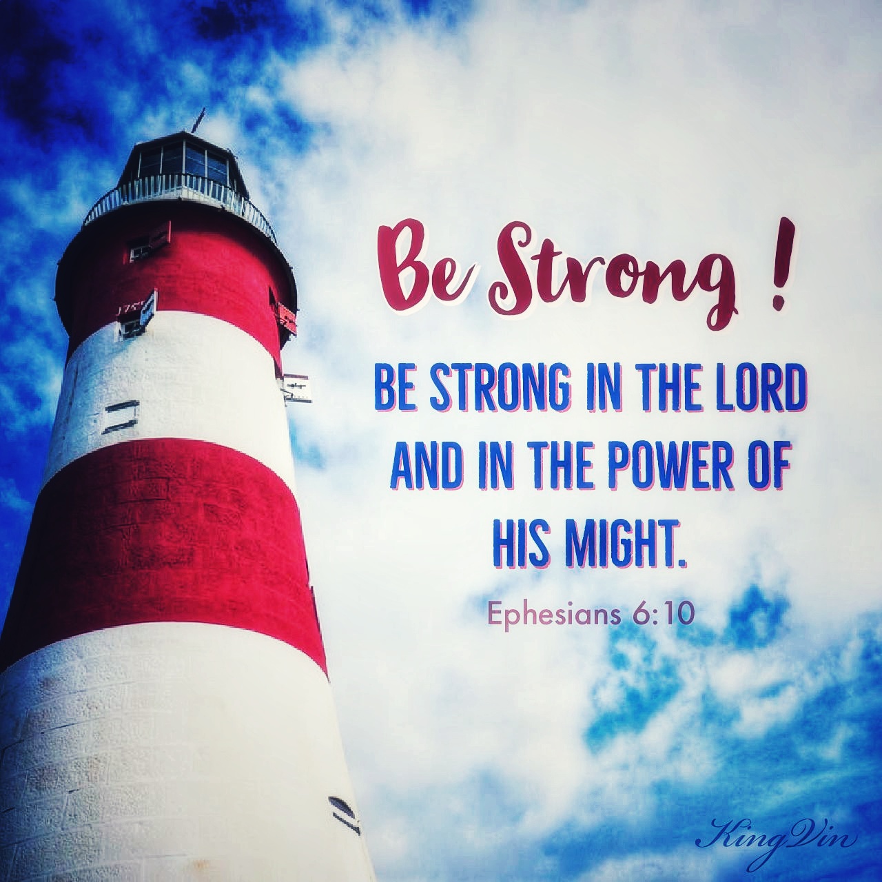 Finally, my brethren, be strong in the Lord and in the power of His might. Ephesians 6:10 NKJV
