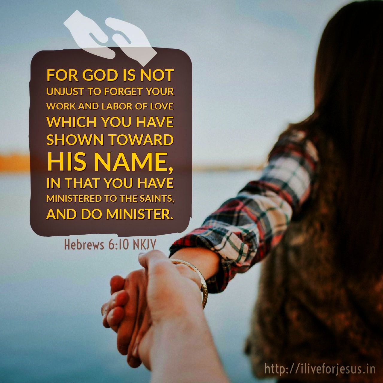For God is not unjust to forget your work and labor of love which you have shown toward His name, in  that you have ministered to the saints, and do minister. Hebrews 6:10 NKJV