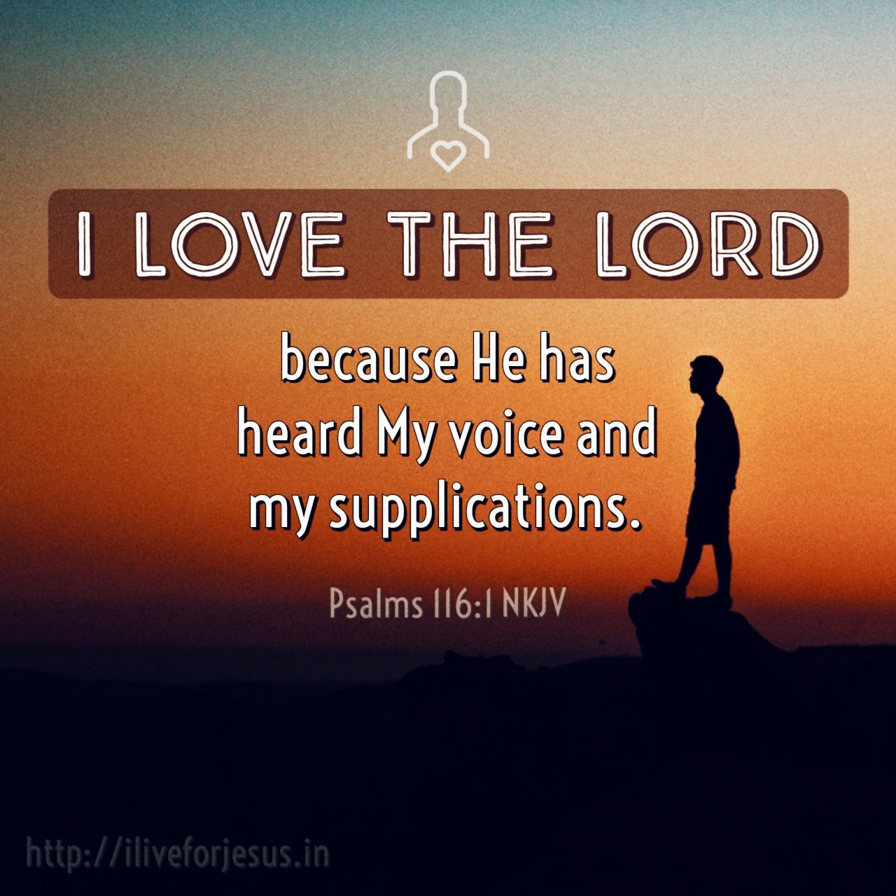 I love the Lord , because He has heard My voice and my supplications. Psalms 116:1 NKJV