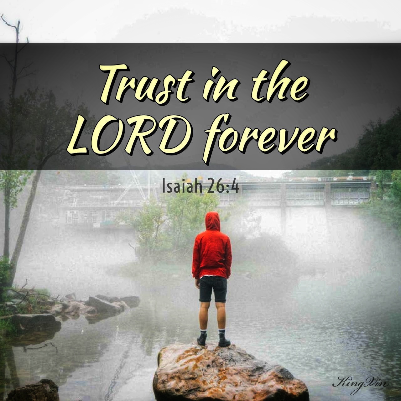 Trust in the Lord forever, for the Lord  God is an everlasting rock. Isaiah 26:4 ESV
