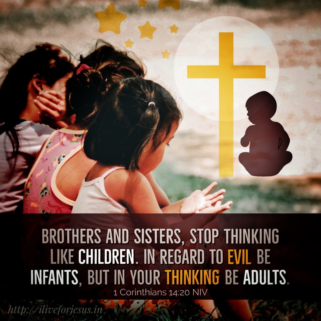 Brothers and sisters, stop thinking like children. In regard to evil be infants, but in your thinking be adults. 1 Corinthians 14:20 NIV