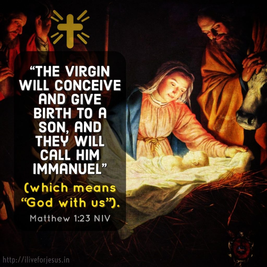 “The virgin will conceive and give birth to a son, and they will call him Immanuel” (which means “God with us”). Matthew 1:23 NIV https://bible.com/bible/111/mat.1.23.NIV