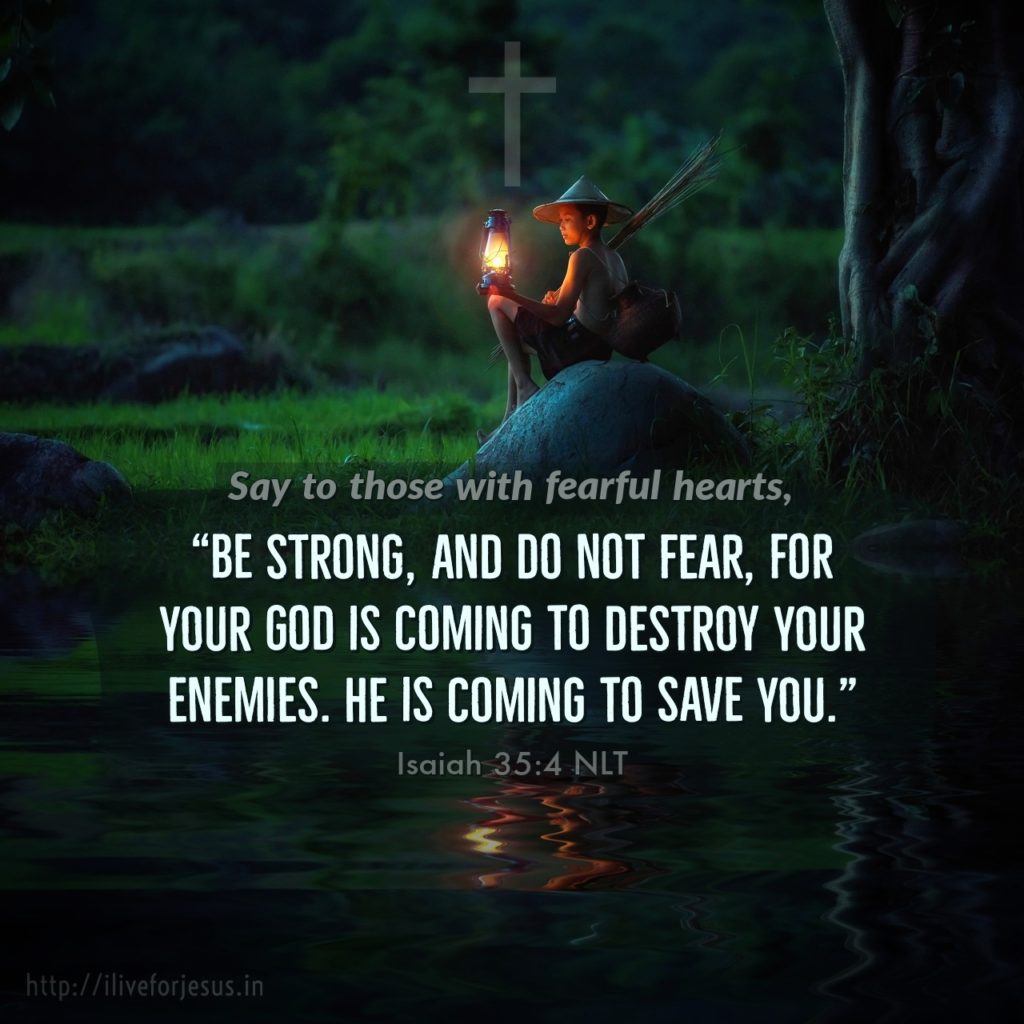 Say to those with fearful hearts, “Be strong, and do not fear, for your God is coming to destroy your enemies. He is coming to save you.” Isaiah 35:4 NLT https://bible.com/bible/116/isa.35.4.NLT