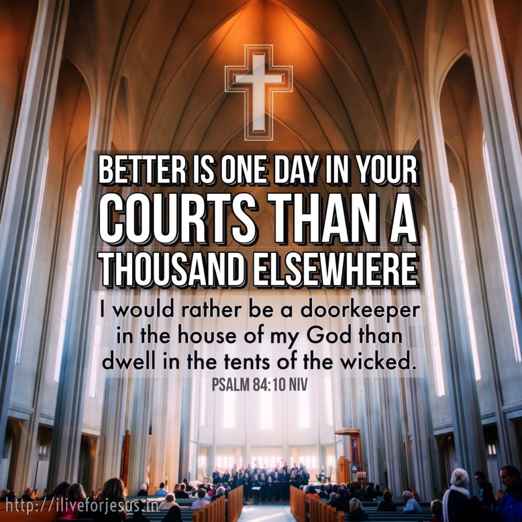 Better is one day in your courts than a thousand elsewhere; I would rather be a doorkeeper in the house of my God than dwell in the tents of the wicked. Psalm 84:10 NIV https://bible.com/bible/111/psa.84.10.NIV