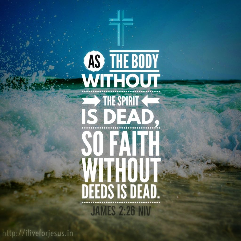 As the body without the spirit is dead, so faith without deeds is dead. James 2:26 NIV https://bible.com/bible/111/jas.2.26.NIV