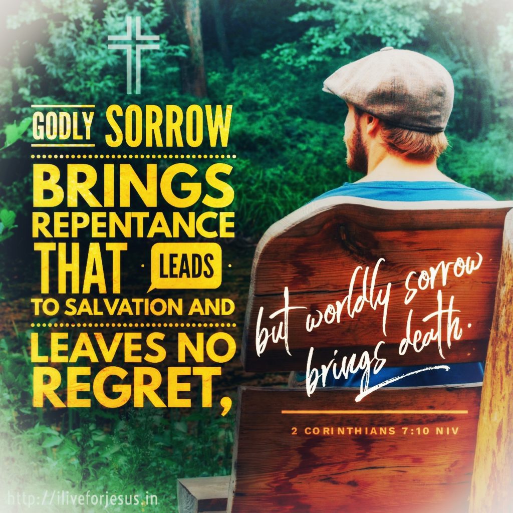 Godly sorrow brings repentance that leads to salvation and leaves no regret, but worldly sorrow brings death. 2 Corinthians 7:10 NIV https://bible.com/bible/111/2co.7.10.NIV