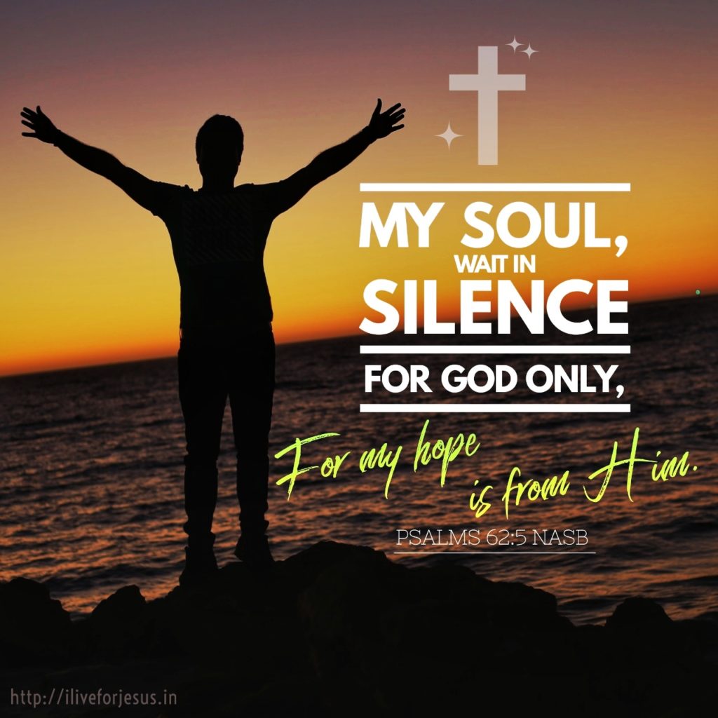 My soul, wait in silence for God only, For my hope is from Him. Psalms 62:5 NASB https://bible.com/bible/100/psa.62.5.NASB