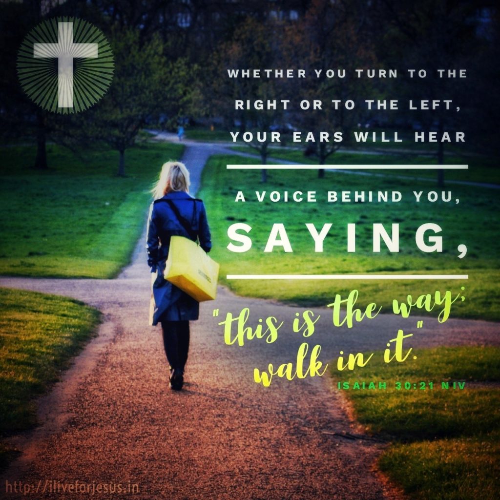 Whether you turn to the right or to the left, your ears will hear a voice behind you, saying, “This is the way; walk in it.” Isaiah 30:21 NIV https://bible.com/bible/111/isa.30.21.NIV