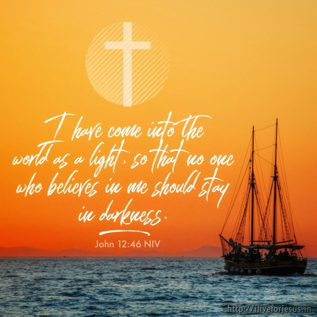 I have come into the world as a light, so that no one who believes in me should stay in darkness. John 12:46 NIV https://bible.com/bible/111/jhn.12.46.NIV
