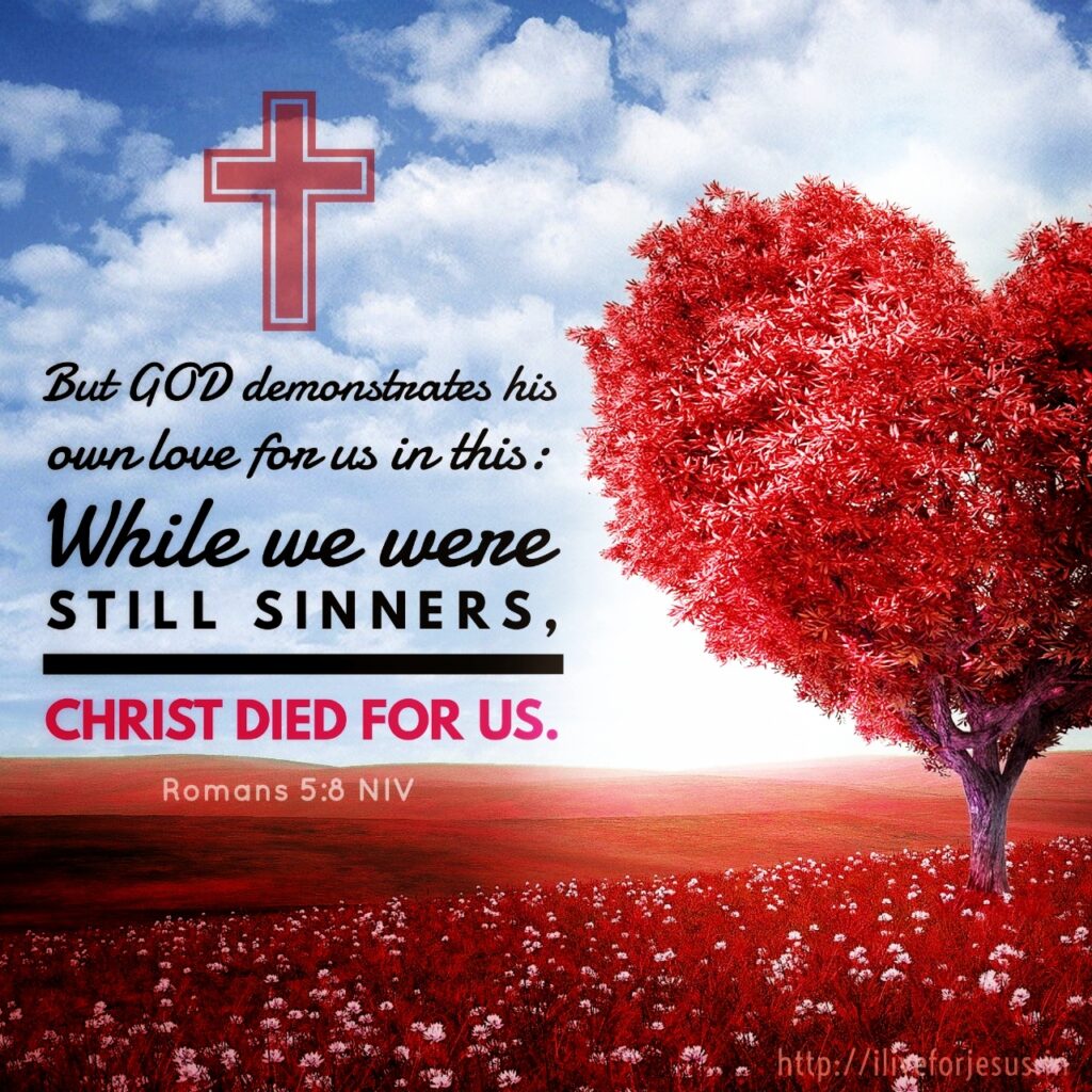 But God demonstrates his own love for us in this: While we were still sinners, Christ died for us. Romans 5:8 NIV https://bible.com/bible/111/rom.5.8.NIV