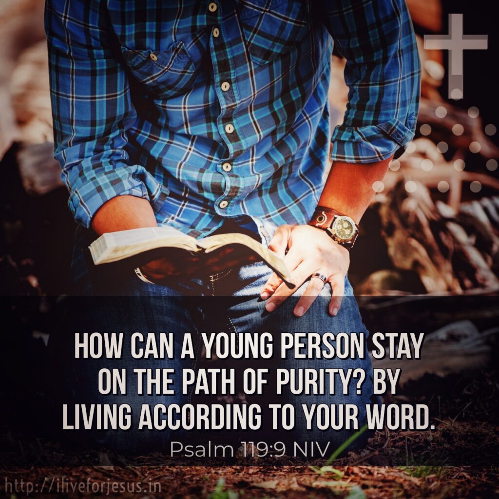 How can a young person stay on the path of purity? By living according to your word. Psalm 119:9 NIV https://bible.com/bible/111/psa.119.9.NIV