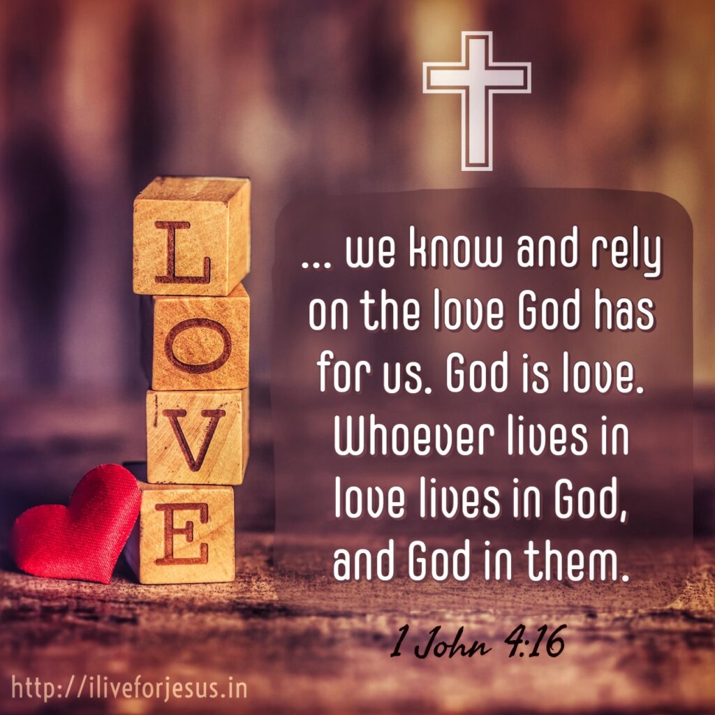 And so we know and rely on the love God has for us. God is love. Whoever lives in love lives in God, and God in them. 1 John 4:16 NIV https://bible.com/bible/111/1jn.4.16.NIV