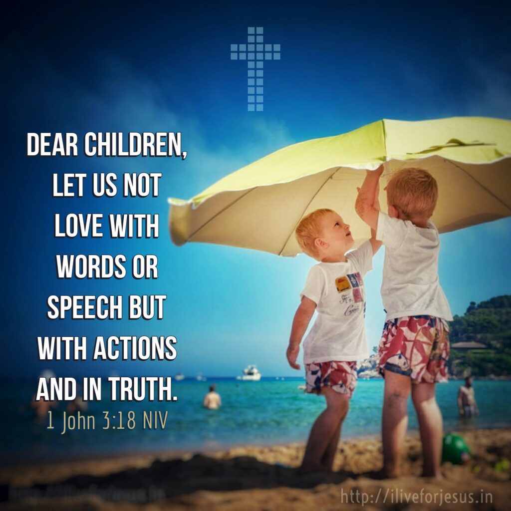 Dear children, let us not love with words or speech but with actions and in truth. 1 John 3:18 NIV https://bible.com/bible/111/1jn.3.18.NIV