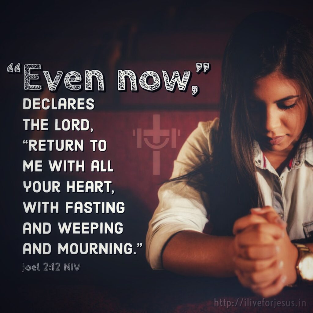 “Even now,” declares the Lord , “return to me with all your heart, with fasting and weeping and mourning.” Joel 2:12 NIV https://bible.com/bible/111/jol.2.12.NIV