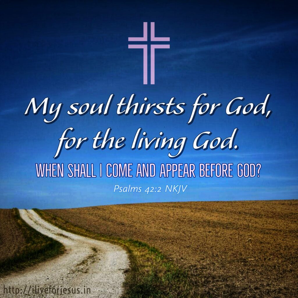 My soul thirsts for God, for the living God. When shall I come and appear before God? Psalms 42:2 NKJV https://bible.com/bible/114/psa.42.2.NKJV