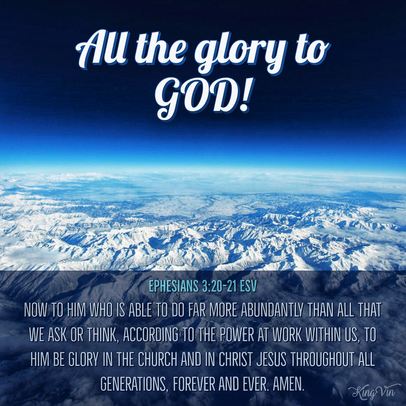 Now to him who is able to do far more abundantly than all that we ask or think, according to the power at work within us, to him be glory in the church and in Christ Jesus throughout all generations, forever and ever. Amen. Ephesians 3:20‭-‬21 ESV