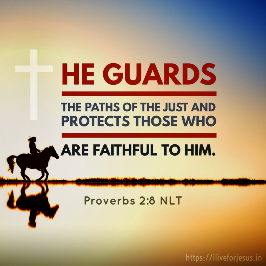 He guards the paths of the just and protects those who are faithful to him. Proverbs 2:8 NLT https://bible.com/bible/116/pro.2.8.NLT