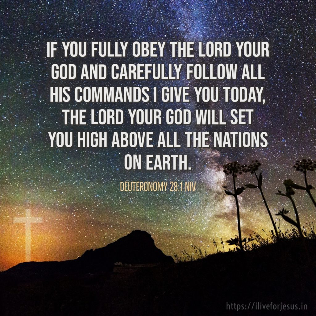 If you fully obey the Lord your God and carefully follow all his commands I give you today, the Lord your God will set you high above all the nations on earth. Deuteronomy 28:1 NIV https://bible.com/bible/111/deu.28.1.NIV