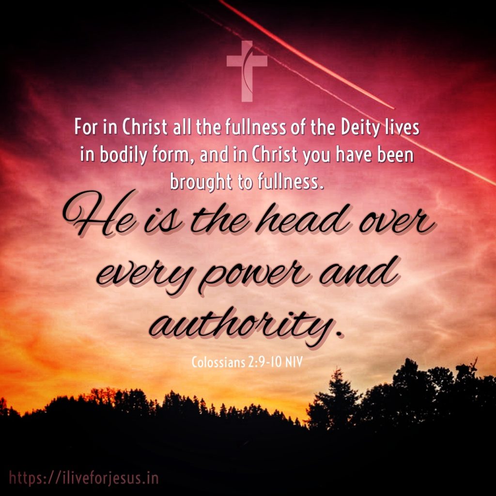 For in Christ all the fullness of the Deity lives in bodily form, and in Christ you have been brought to fullness. He is the head over every power and authority. Colossians 2:9‭-‬10 NIV https://bible.com/bible/111/col.2.9-10.NIV