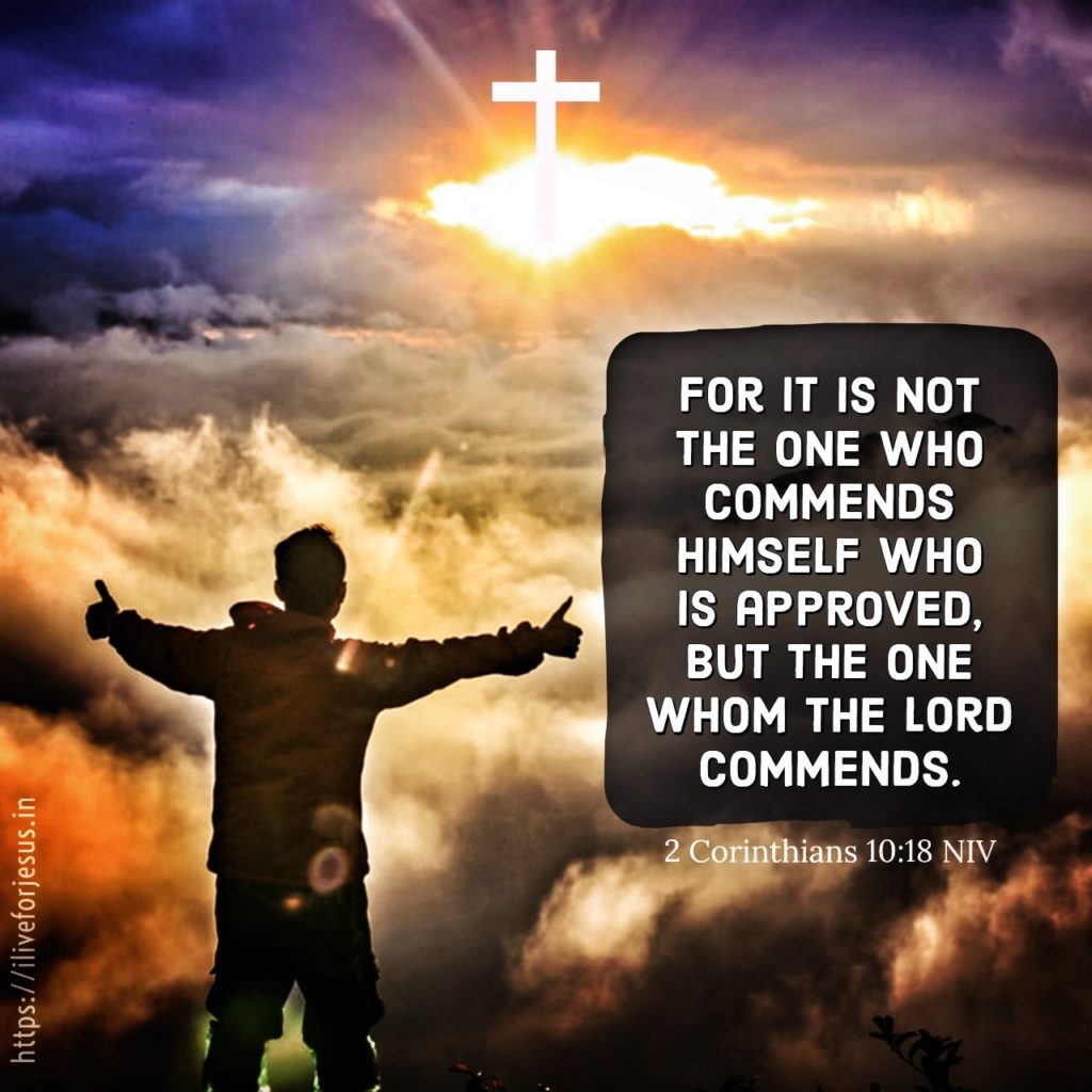 For it is not the one who commends himself who is approved, but the one whom the Lord commends. 2 Corinthians 10:18 NIV https://bible.com/bible/111/2co.10.18.NIV