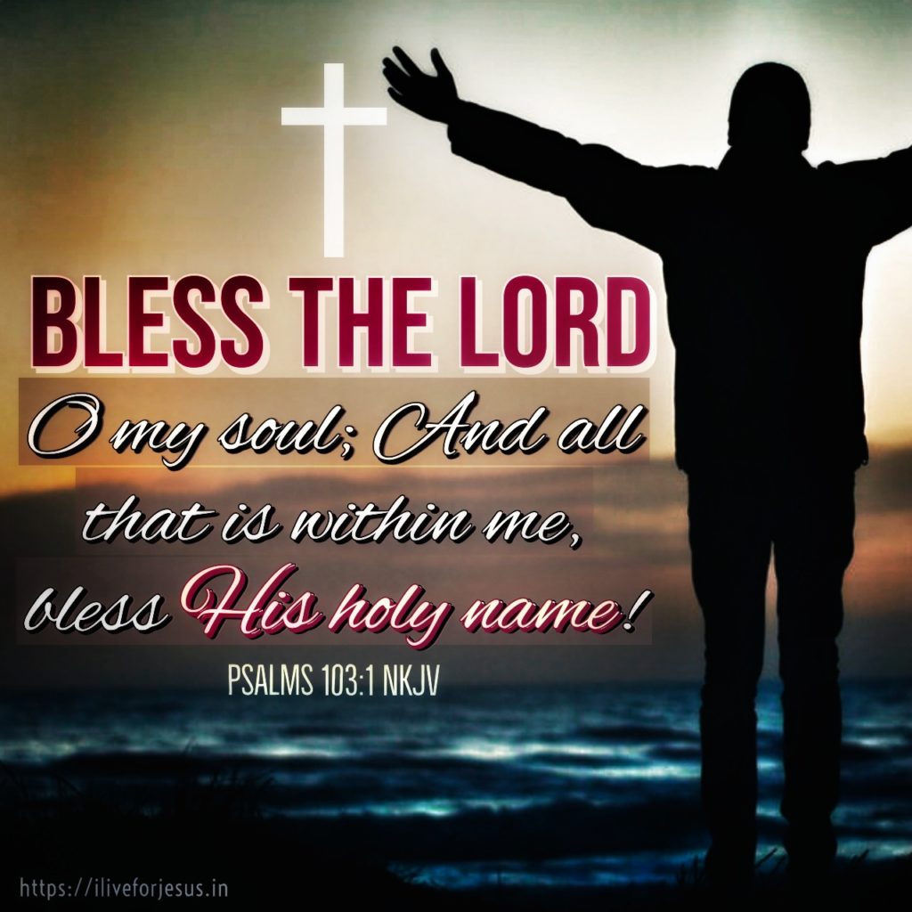 Bless the Lord , O my soul; And all that is within me, bless His holy name! Psalms 103:1 NKJV https://bible.com/bible/114/psa.103.1.NKJV