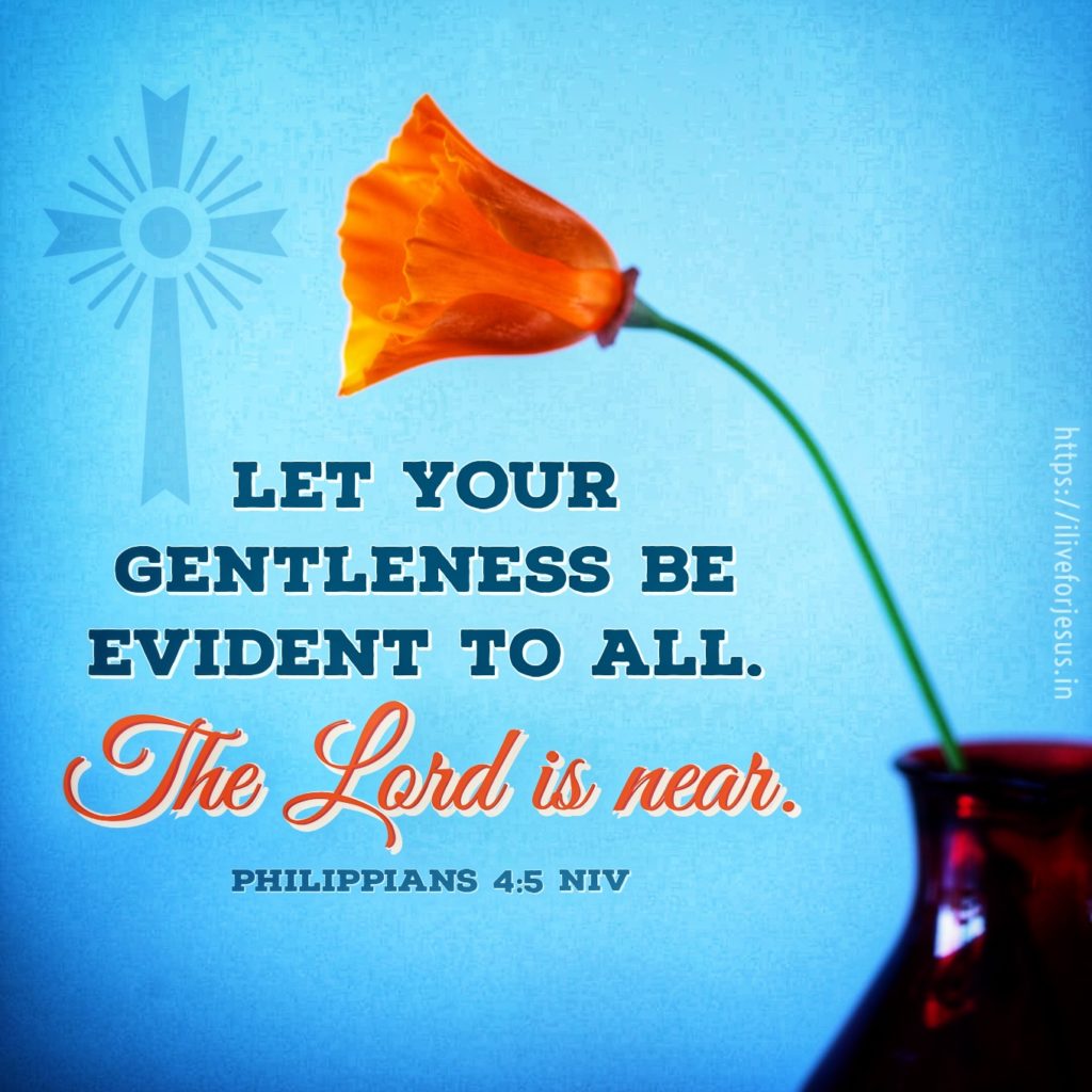 Let your gentleness be evident to all. The Lord is near. Philippians 4:5 NIV https://philippians.bible/philippians-4-5