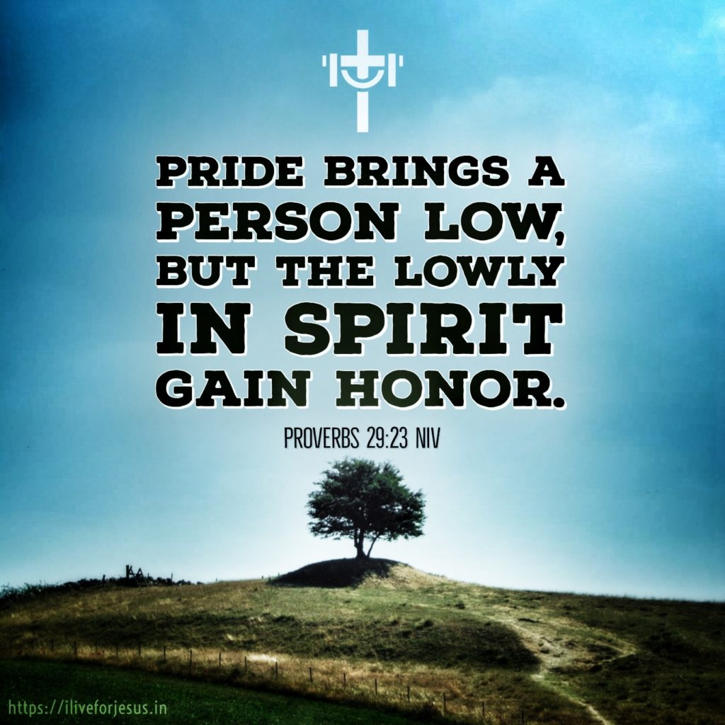 Pride brings a person low, but the lowly in spirit gain honor. Proverbs 29:23 NIV https://proverbs.bible/proverbs-29-23