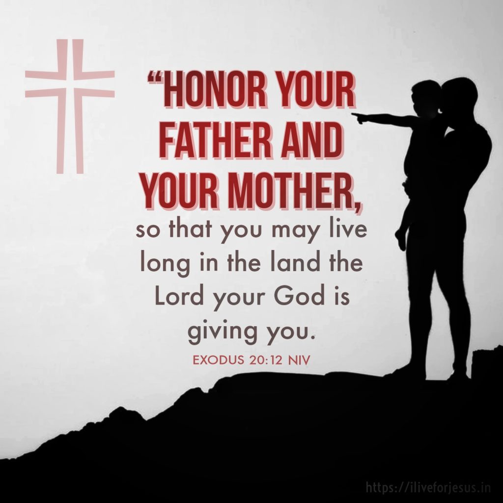 “Honor your father and your mother, so that you may live long in the land the Lord your God is giving you. Exodus 20:12 NIV https://exodus.bible/exodus-20-12