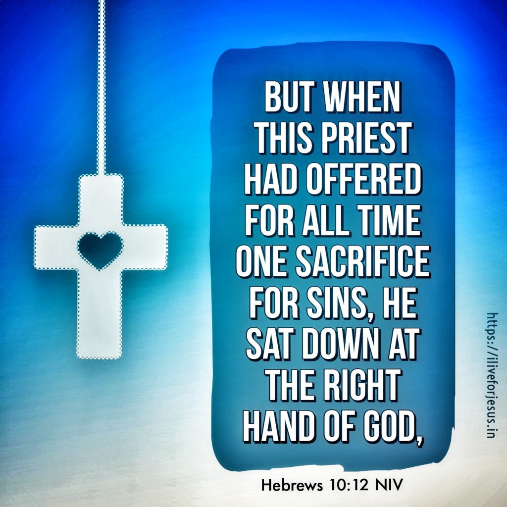 But when this priest had offered for all time one sacrifice for sins, he sat down at the right hand of God, Hebrews 10:12 NIV https://hebrews.bible/hebrews-10-12