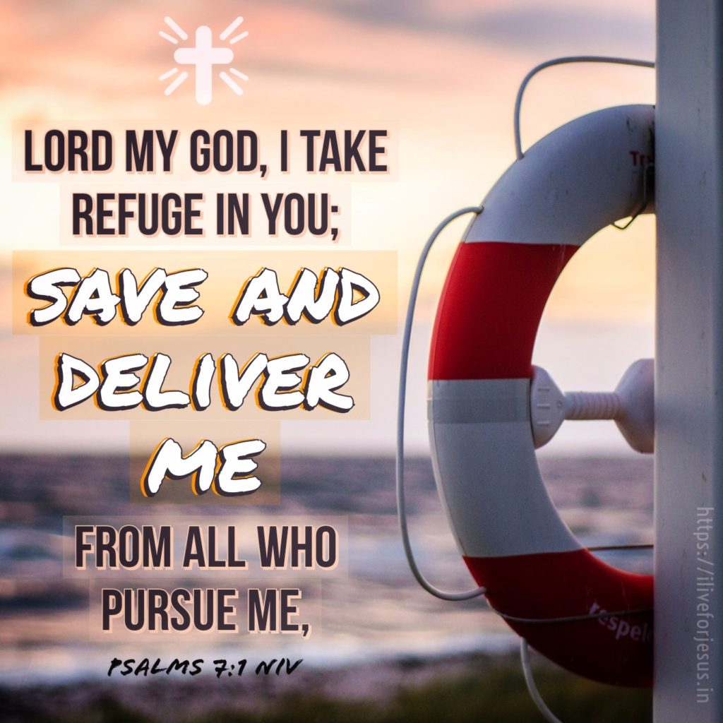 Lord my God, I take refuge in you; save and deliver me from all who pursue me, Psalms 7:1 NIV https://psalm.bible/psalm-7-1