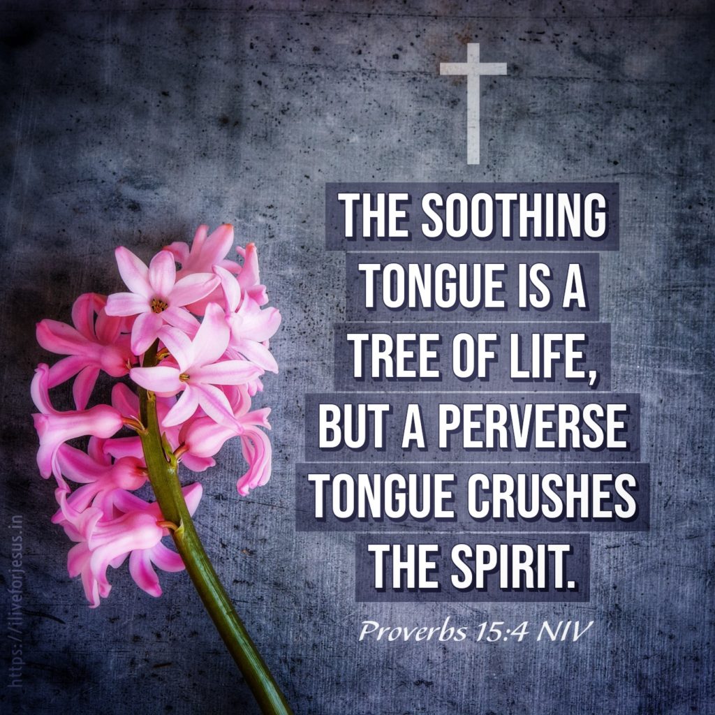 The soothing tongue is a tree of life, but a perverse tongue crushes the spirit. Proverbs 15:4 NIV https://proverbs.bible/proverbs-15-4