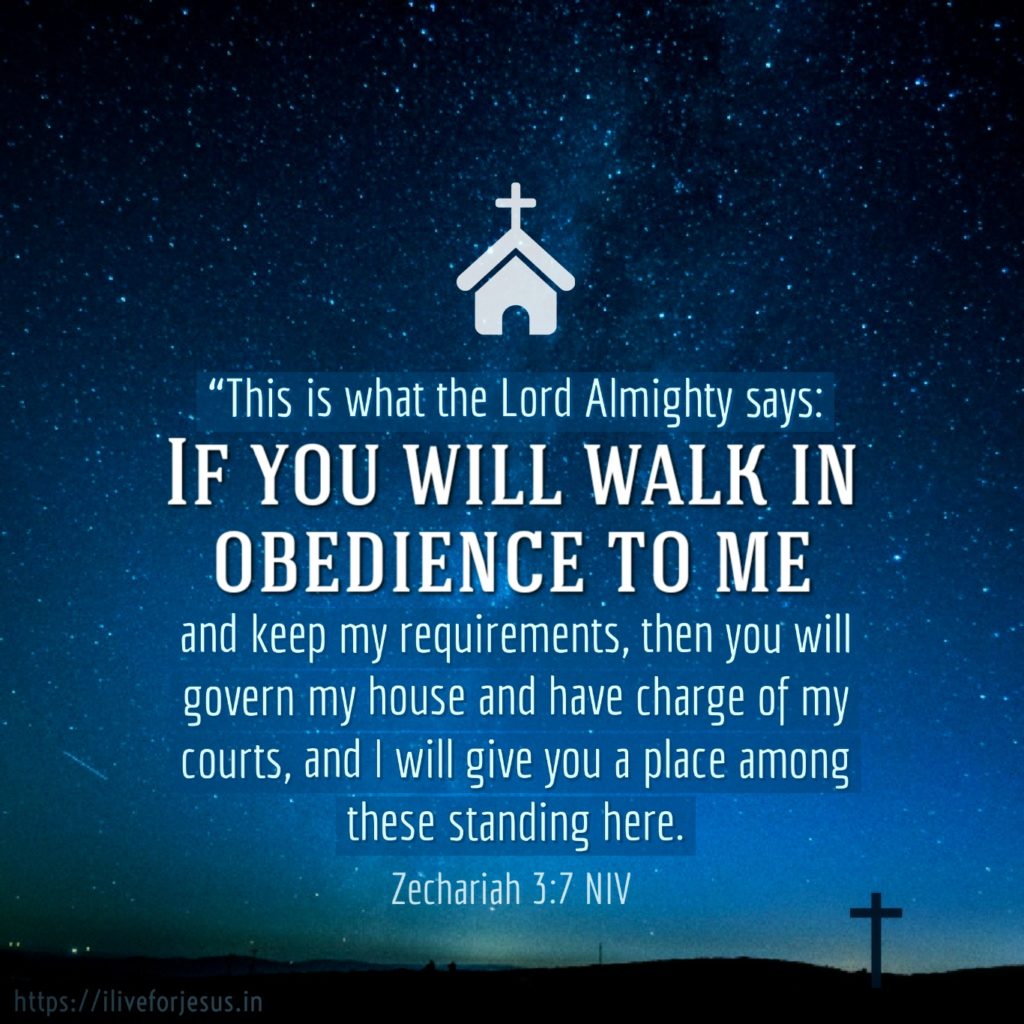 “This is what the Lord Almighty says: ‘If you will walk in obedience to me and keep my requirements, then you will govern my house and have charge of my courts, and I will give you a place among these standing here. Zechariah 3:7 NIV https://zechariah.bible/zechariah-3-7