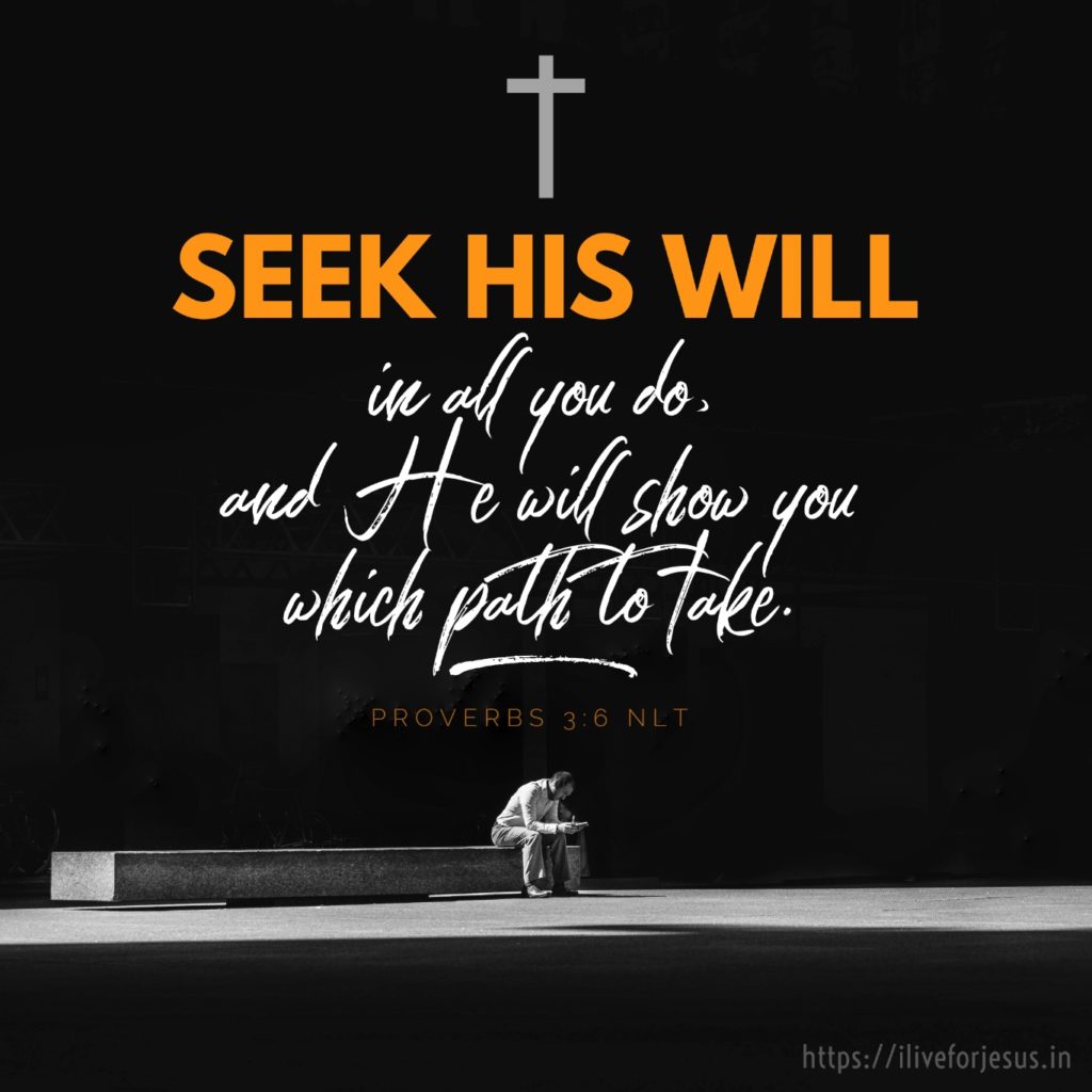 Seek his will in all you do, and he will show you which path to take. Proverbs 3:6 NLT https://bible.com/bible/116/pro.3.6.NLT