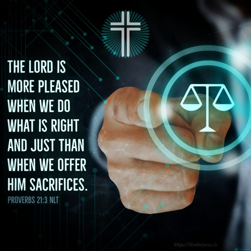 The Lord is more pleased when we do what is right and just than when we offer him sacrifices. Proverbs 21:3 NLT https://bible.com/bible/116/pro.21.3.NLT