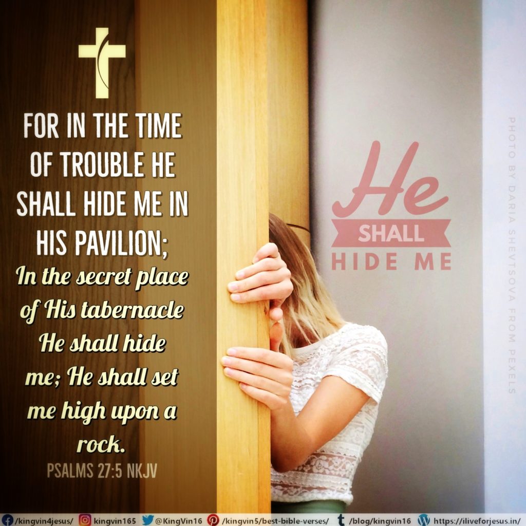 For in the time of trouble He shall hide me in His pavilion; In the secret place of His tabernacle He shall hide me; He shall set me high upon a rock. Psalms 27:5 NKJV https://bible.com/bible/114/psa.27.5.NKJV