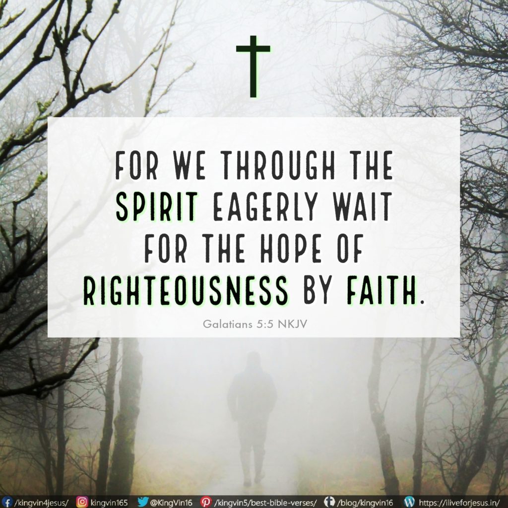 For we through the Spirit eagerly wait for the hope of righteousness by faith. Galatians 5:5 NKJV https://bible.com/bible/114/gal.5.5.NKJV
