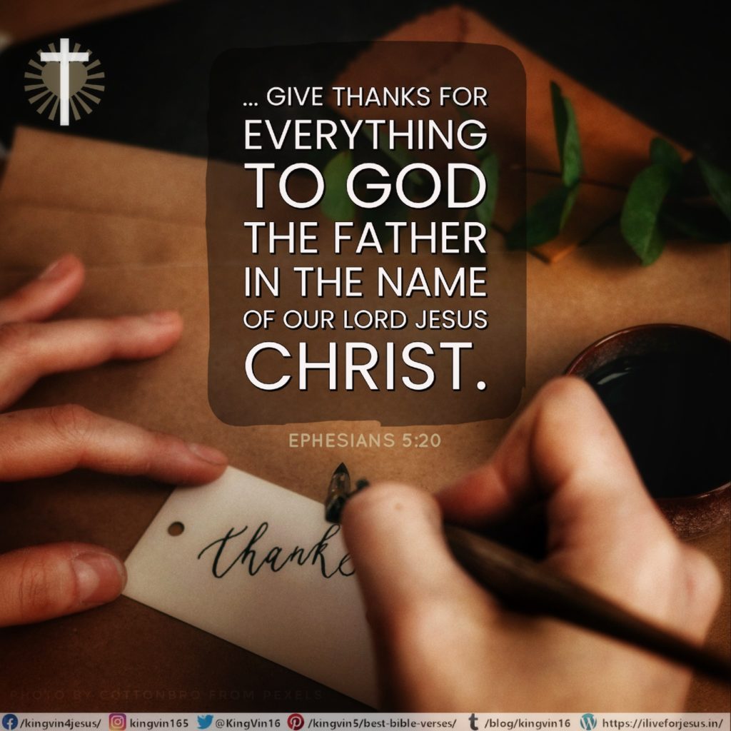 And give thanks for everything to God the Father in the name of our Lord Jesus Christ. Ephesians 5:20 NLT https://bible.com/bible/116/eph.5.20.NLT
