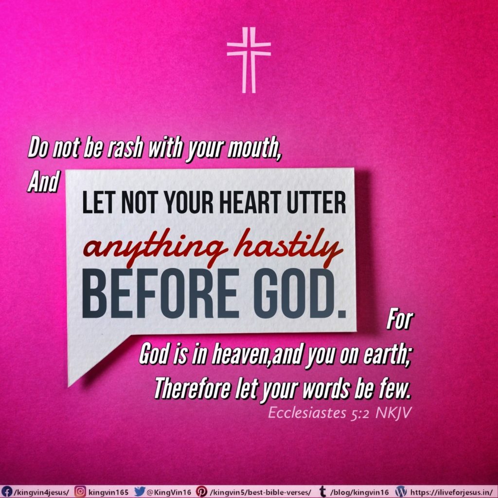 Do not be rash with your mouth, And let not your heart utter anything hastily before God. For God is in heaven, and you on earth; Therefore let your words be few. Ecclesiastes 5:2 NKJV https://bible.com/bible/114/ecc.5.2.NKJV