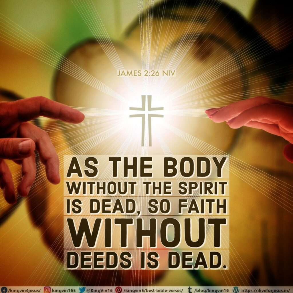 As the body without the spirit is dead, so faith without deeds is dead. James 2:26 NIV https://james.bible/james-2-26