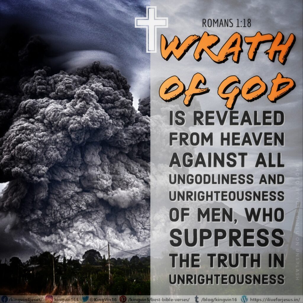 For the wrath of God is revealed from heaven against all ungodliness and unrighteousness of men, who suppress the truth in unrighteousness, Romans 1:18 NKJV https://bible.com/bible/114/rom.1.18.NKJV