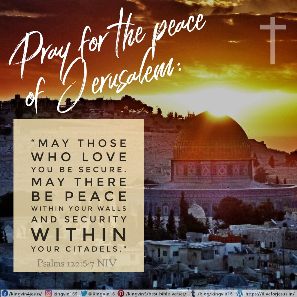 Pray for the peace of Jerusalem: “May those who love you be secure. May there be peace within your walls and security within your citadels.” Psalms 122:6‭-‬7 NIV https://bible.com/bible/111/psa.122.6-7.NIV