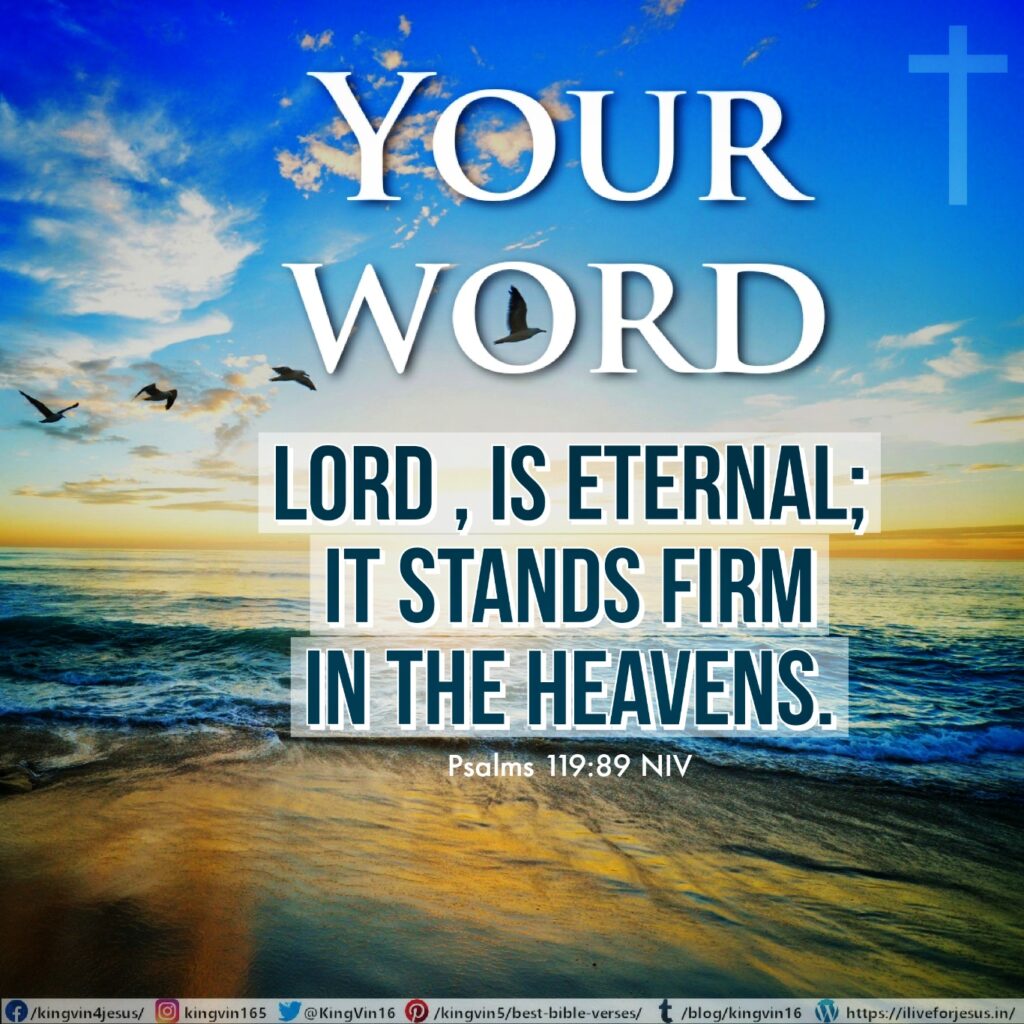 Your word, Lord , is eternal; it stands firm in the heavens. Psalms 119:89 NIV https://psalm.bible/psalm-119-89
