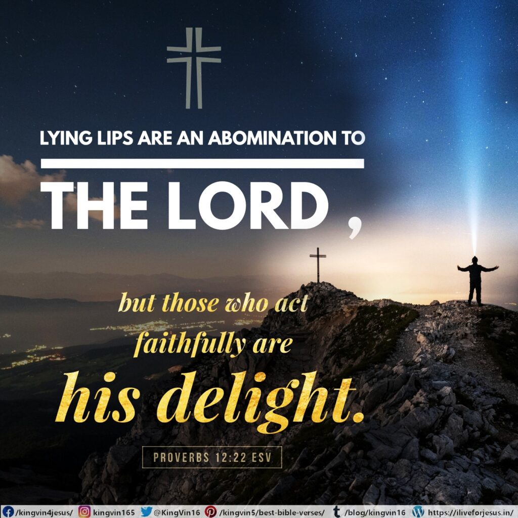 Lying lips are an abomination to the Lord , but those who act faithfully are his delight. Proverbs 12:22 ESV https://bible.com/bible/59/pro.12.22.ESV