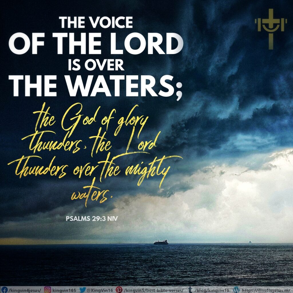 The voice of the Lord is over the waters; the God of glory thunders, the Lord thunders over the mighty waters. Psalms 29:3 NIV https://psalm.bible/psalm-29-3