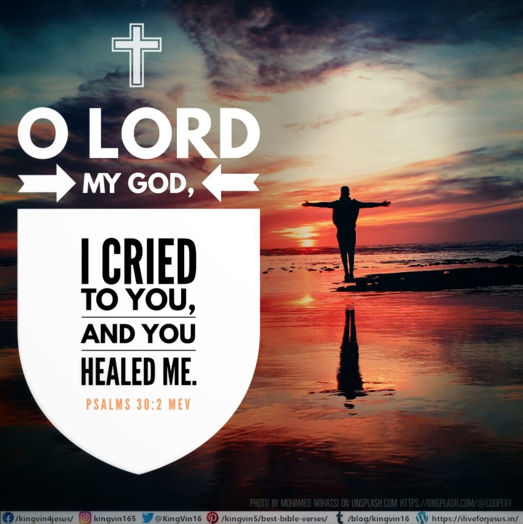 O Lord my God, I cried to You, and You healed me. Psalms 30:2 MEV https://bible.com/bible/1171/psa.30.2.MEV