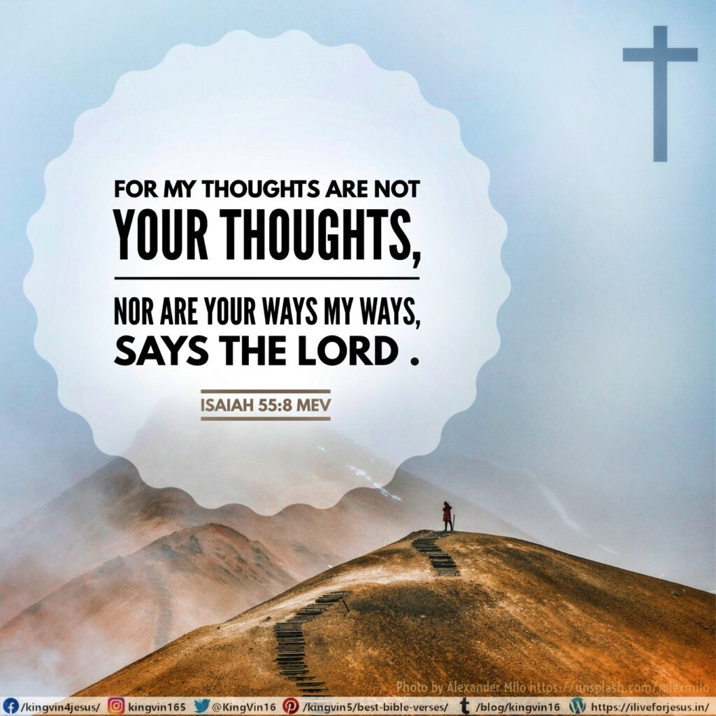 For My thoughts are not your thoughts, nor are your ways My ways, says the Lord . Isaiah 55:8 MEV https://bible.com/bible/1171/isa.55.8.MEV