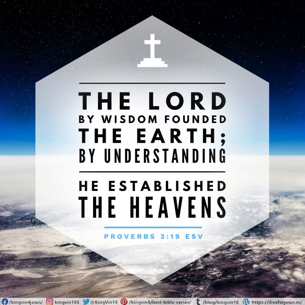 The Lord by wisdom founded the earth; by understanding he established the heavens; Proverbs 3:19 ESV https://bible.com/bible/59/pro.3.19.ESV