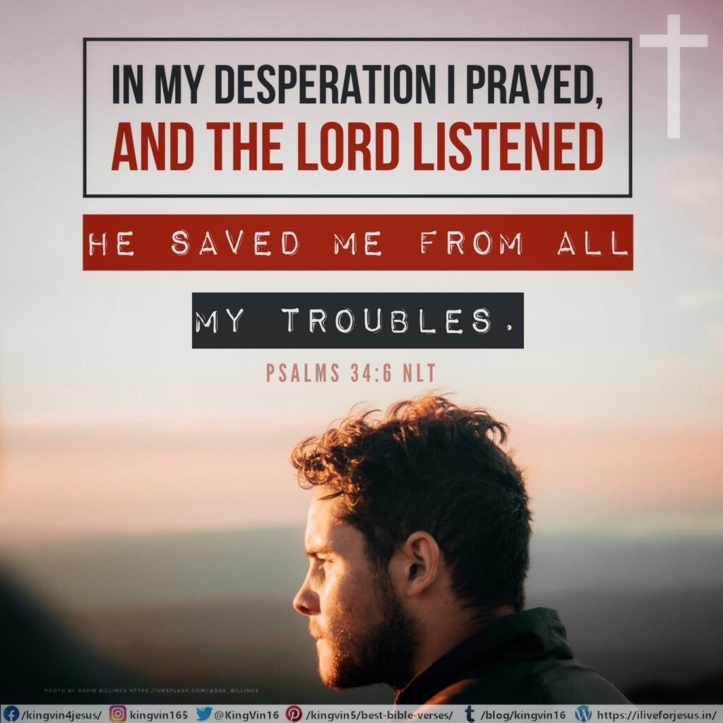 In my desperation I prayed, and the Lord listened; he saved me from all my troubles. Psalms 34:6 NLT https://bible.com/bible/116/psa.34.6.NLT